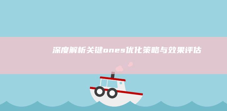 深度解析：关键ones优化策略与效果评估